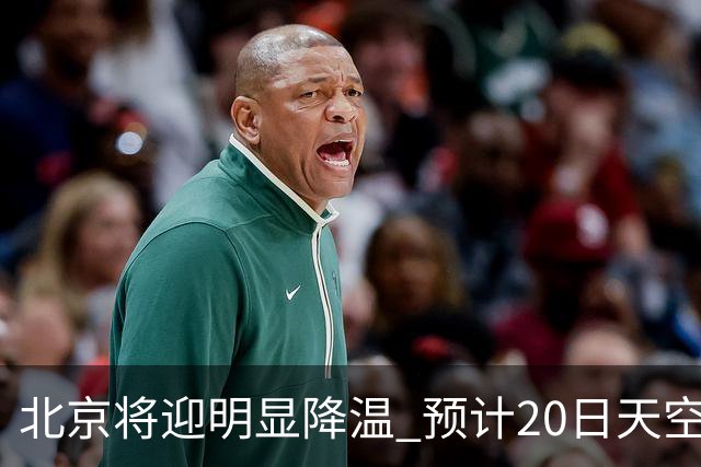北京将迎明显降温 预计20日天空云量增多山区有弱降水