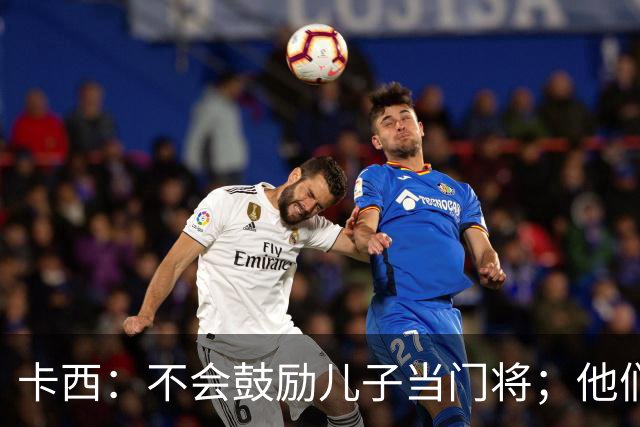 卡西：不会鼓励儿子当门将；他们还不懂我对罗本的扑救的意义