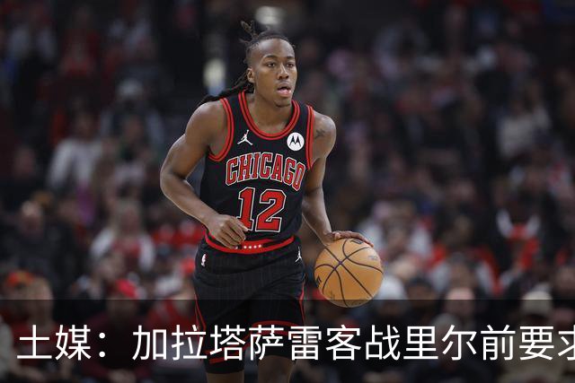 土媒：加拉塔萨雷客战里尔前要求欧足联保障其安全