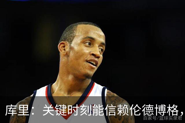 库里：关键时刻能信赖伦德博格，我欣赏他的拼劲