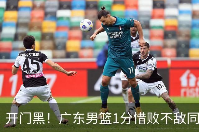 开门黑！广东男篮1分惜败不敌同曦，徐杰16+5弗格17+5+3，郭昊文23分