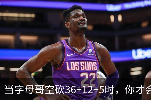 当字母哥空砍36+12+5时，你才会发现詹姆斯的远见之处