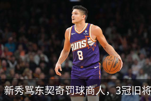 新秀骂东契奇"罚球商人"，3冠旧将：小心自取其辱