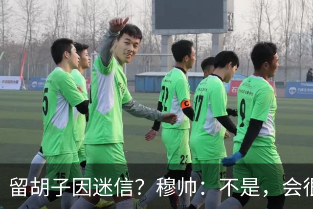 留胡子因迷信？穆帅：不是，会很丑吗？如果很丑我得重新考虑下了