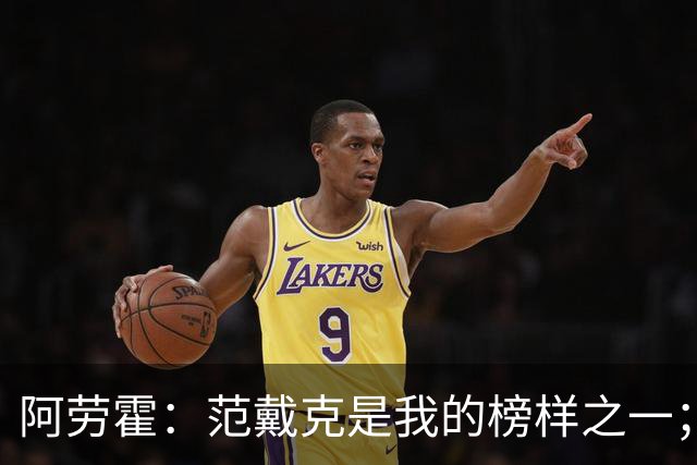 阿劳霍：范戴克是我的榜样之一；儿时唯一的偶像是小罗