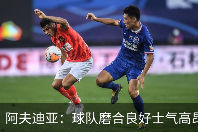 阿夫迪亚：球队磨合良好士气高昂 我渴望成为攻防俱佳的球员