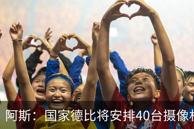 阿斯：国家德比将安排40台摄像机，VAR获得更多支持角度