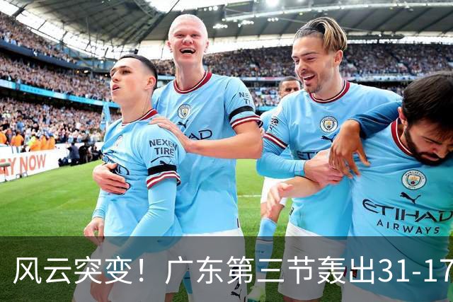 风云突变！广东第三节轰出31-17攻击波 一举反超广厦13分