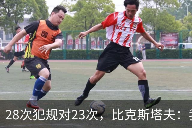28次犯规对23次，比克斯塔夫：我们身体对抗都在规则之内