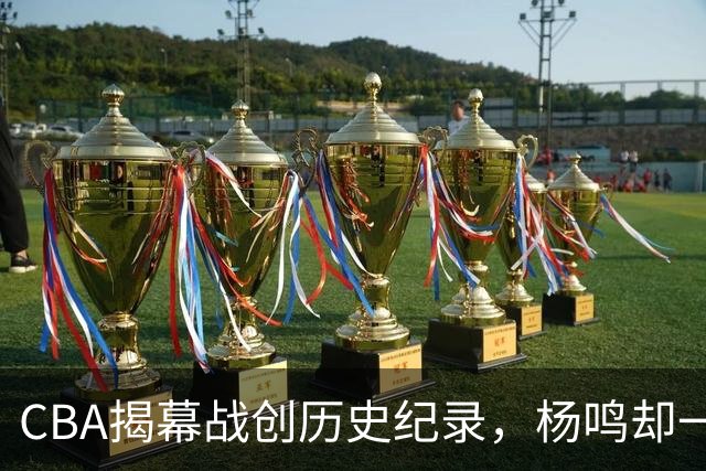 CBA揭幕战创历史纪录，杨鸣却一针见血，指出中国篮球最大问题