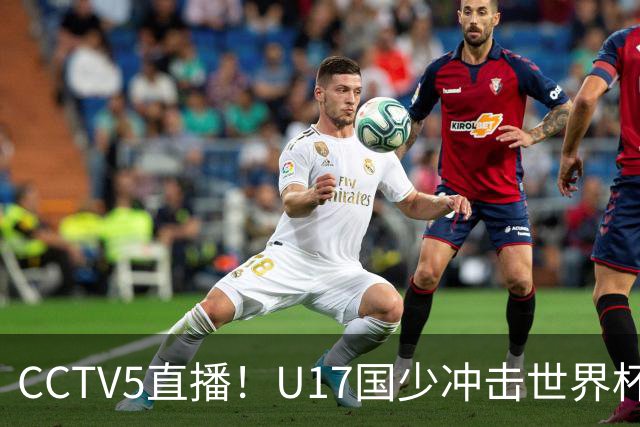 CCTV5直播！U17国少冲击世界杯首胜，1名国脚+4名留洋球员，取胜概率高达90%