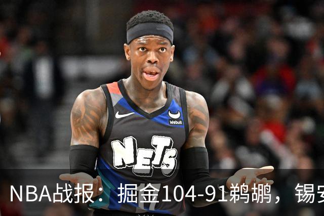 NBA战报：掘金104-91鹈鹕，锡安-威廉森25分
