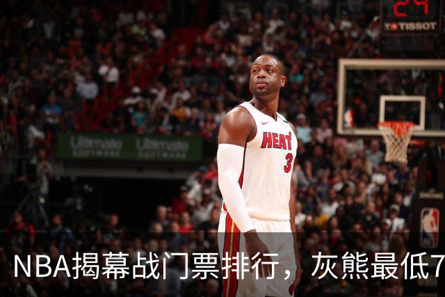 NBA揭幕战门票排行，灰熊最低7元，湖人110元，费城第3，绿军第2