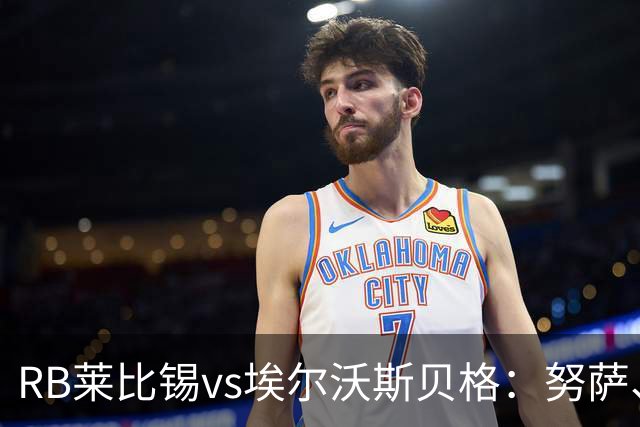 RB莱比锡vs埃尔沃斯贝格：努萨、威利-奥尔班首发，克拉滕马赫、凯德尔出战